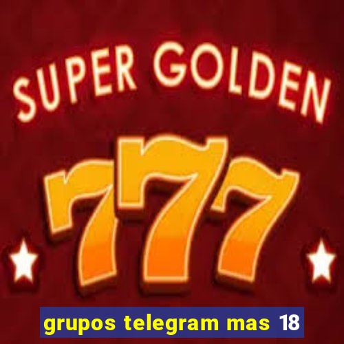 grupos telegram mas 18